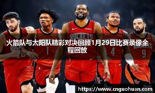 火箭队与太阳队精彩对决回顾1月29日比赛录像全程回放