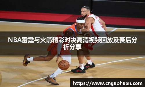 NBA雷霆与火箭精彩对决高清视频回放及赛后分析分享