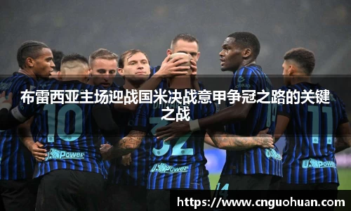哈哈体育布雷西亚主场迎战国米决战意甲争冠之路的关键之战